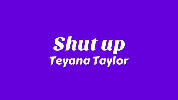 Shut up Lyrics - Teyana Taylor