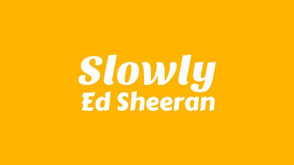 Slowly Lyrics - Ed Sheeran | Play