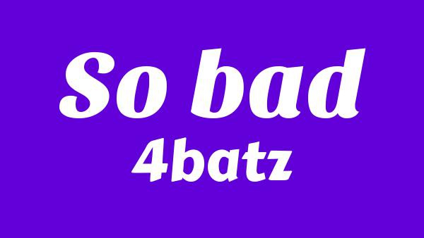 So Bad Lyrics - 4batz