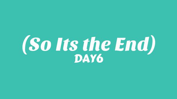 드디어 끝나갑니다 (So It’s the End) Lyrics - DAY6