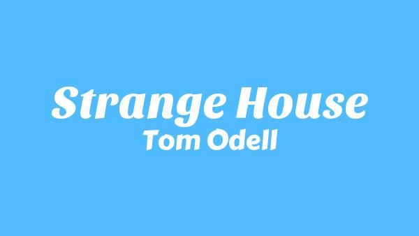 Strange House Lyrics - Tom Odell (A Wonderful Life)