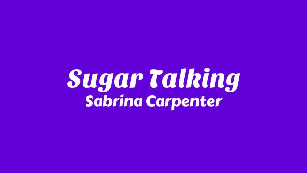 Sugar Talking Lyrics - Sabrina Carpenter