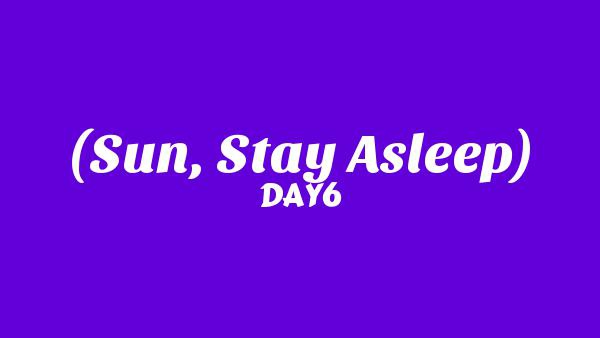 해야 뜨지 말아 줘 (Sun, Stay Asleep) Lyrics - DAY6