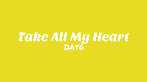 Take All My Heart Lyrics - DAY6