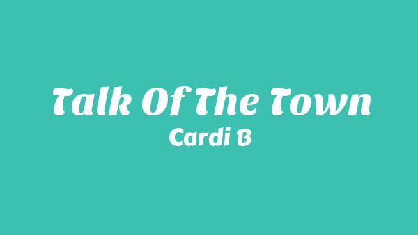 Talk Of The Town Lyrics - Cardi B