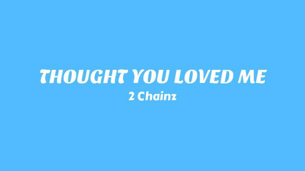 THOUGHT YOU LOVED ME Lyrics - 2 Chainz