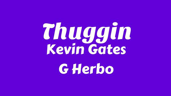 Thuggin Lyrics - Kevin Gates, G Herbo