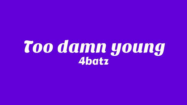 Too Damn Young Lyrics - 4batz