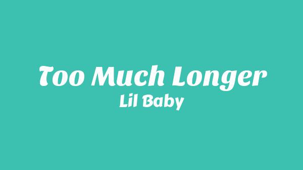 Too Much Longer Lyrics - Lil Baby