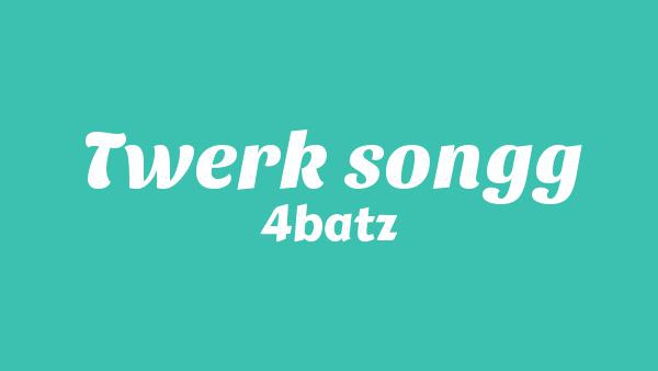 Twerk songg Lyrics - 4batz