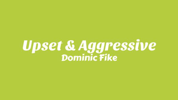 Upset & Aggressive Lyrics - Dominic Fike