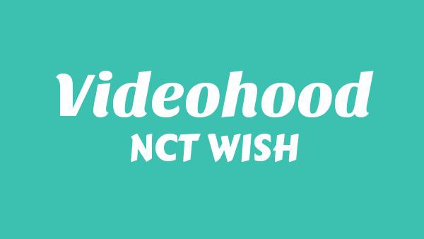 Videohood Lyrics - NCT WISH