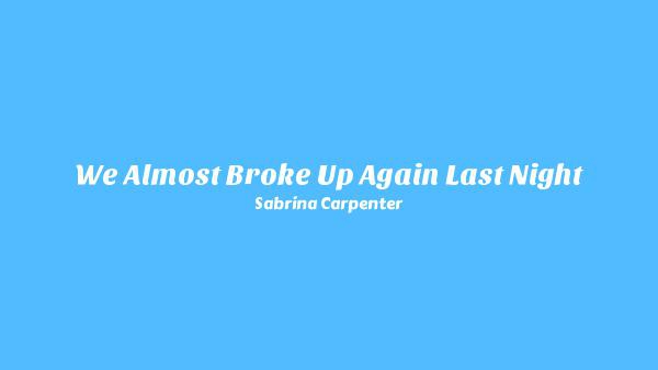 We Almost Broke Up Again Last Night Lyrics - Sabrina Carpenter