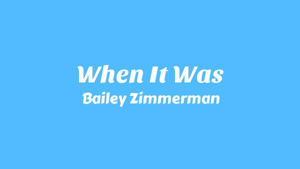 When It Was Lyrics - Bailey Zimmerman