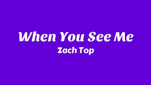 When You See Me Lyrics - Zach Top