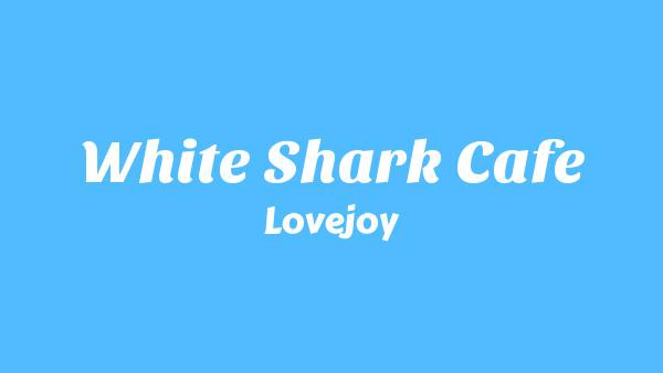 White Shark Cafe Lyrics - Lovejoy (One Simple Trick)