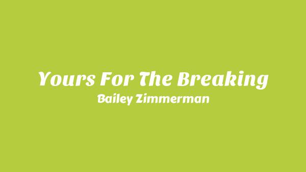 Yours For The Breaking Lyrics - Bailey Zimmerman