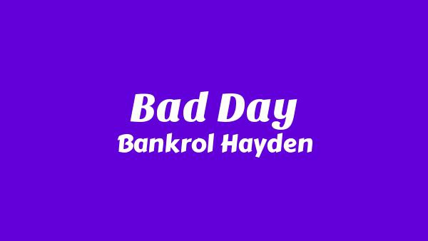 Bad Day Lyrics - Bankrol Hayden
