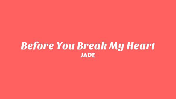 Before You Break My Heart Lyrics - JADE