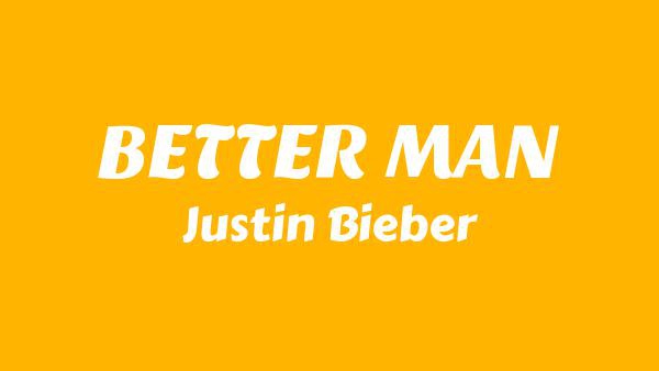 BETTER MAN Lyrics - Justin Bieber