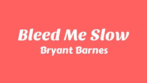 Bleed Me Slow Lyrics - Bryant Barnes