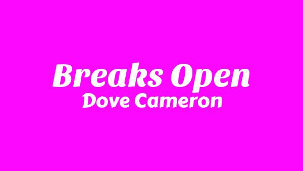 Breaks Open Lyrics - Dove Cameron