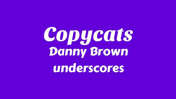 Copycats Lyrics - Danny Brown, underscores