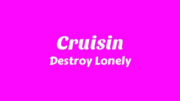 Cruisin’ Lyrics - Destroy Lonely