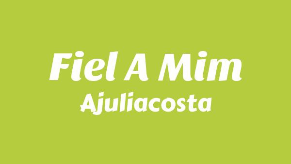 Fiel a mim Lyrics - AJULIACOSTA