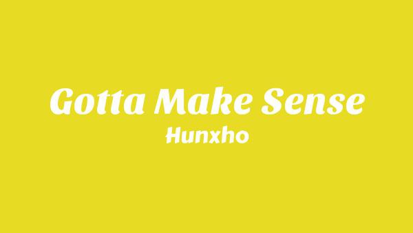 Gotta Make Sense Lyrics - Hunxho