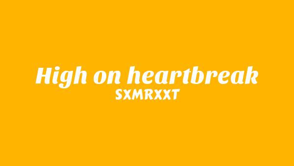 High On Heartbreak Lyrics - SXMRXXT