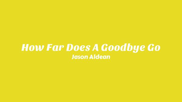 How Far Does A Goodbye Go Lyrics - Jason Aldean