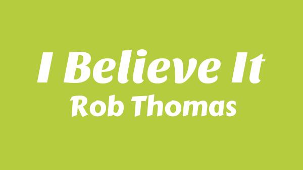 I Believe It Lyrics - Rob Thomas