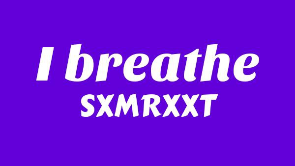 I Breathe Lyrics - SXMRXXT