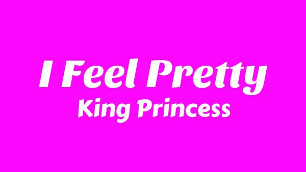 I Feel Pretty Lyrics - King Princess