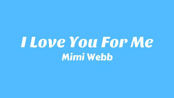 I Love You For Me Lyrics - Mimi Webb