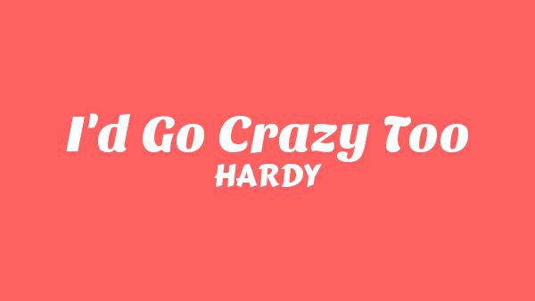 I'd Go Crazy Too Lyrics - HARDY