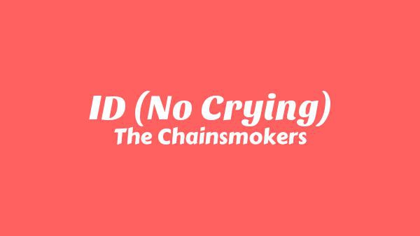 ID (No Crying) Lyrics - The Chainsmokers
