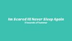 I’m Scared I’ll Never Sleep Again Lyrics