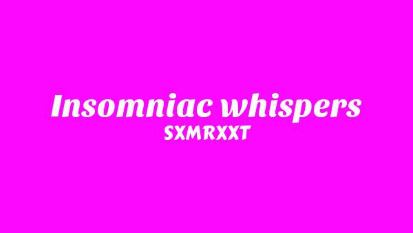 Insomniac whispers Lyrics - SXMRXXT