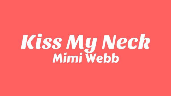 Kiss My Neck Lyrics - Mimi Webb