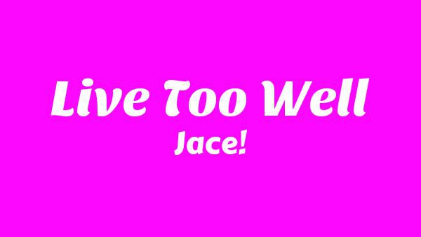 Live Too Well Lyrics - Jace!