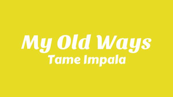 My Old Ways Lyrics - Tame Impala