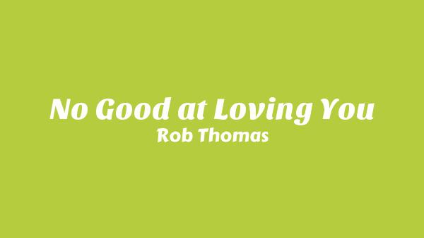 No Good at Loving You Lyrics - Rob Thomas