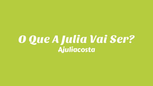 O Que A Julia Vai Ser? Lyrics - Ajuliacosta