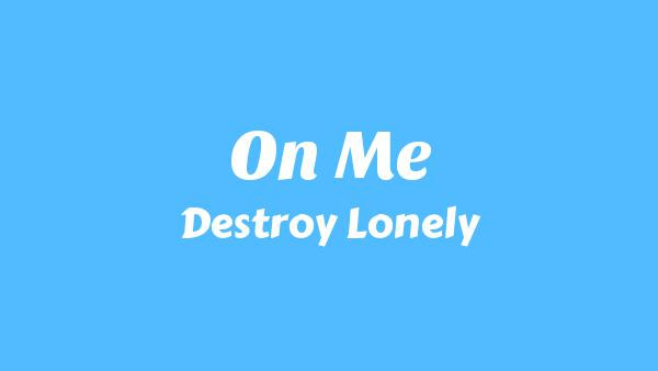 On Me Lyrics - Destroy Lonely