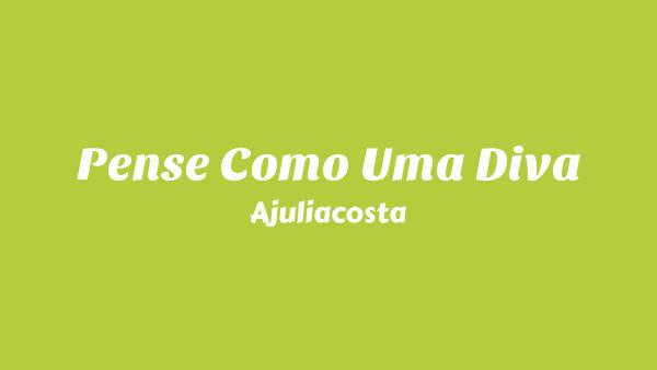 Pense Como Uma Diva Lyrics - Ajuliacosta