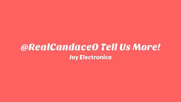 @RealCandaceO …Tell Us More! Lyrics - Jay Electronica
