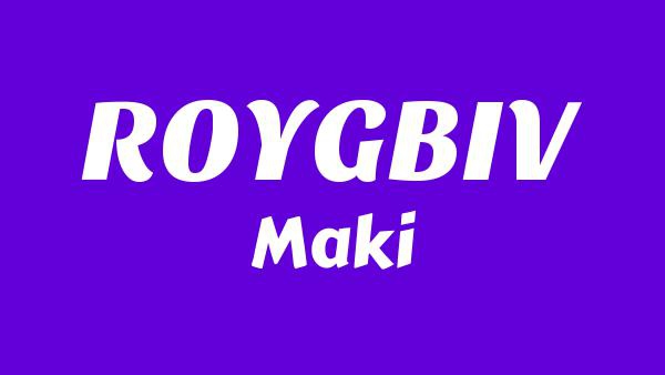 ROYGBIV Lyrics - Maki