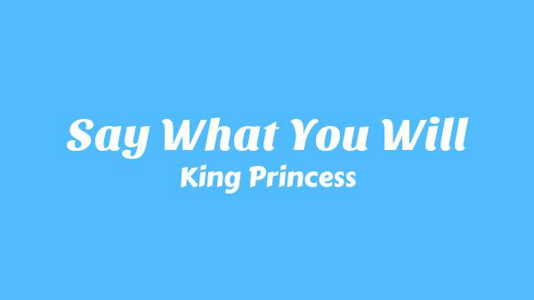 Say What You Will Lyrics - King Princess
